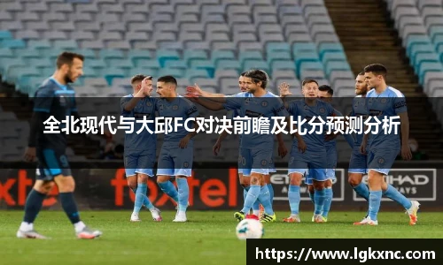 全北现代与大邱FC对决前瞻及比分预测分析