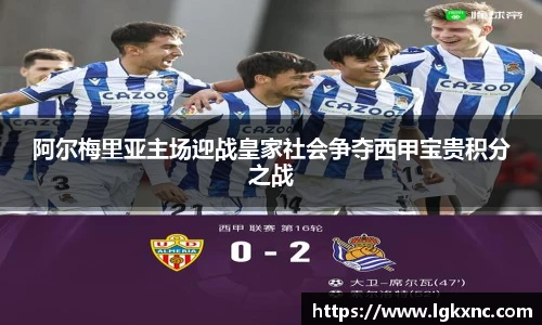 阿尔梅里亚主场迎战皇家社会争夺西甲宝贵积分之战
